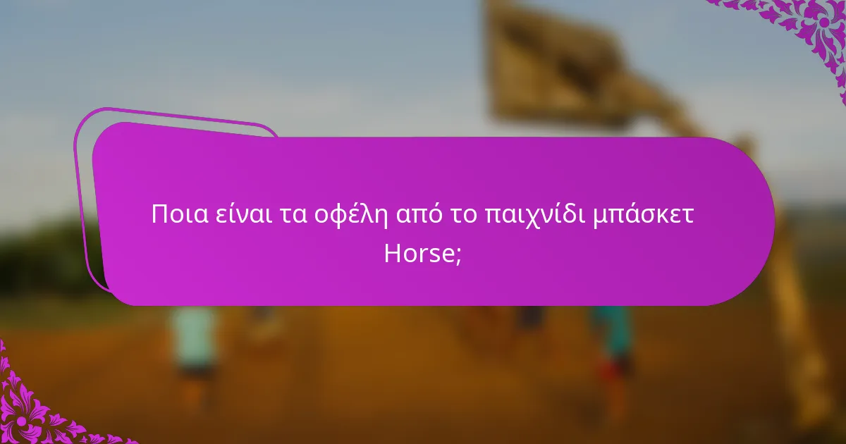 Ποια είναι τα οφέλη από το παιχνίδι μπάσκετ Horse;