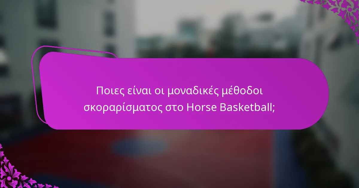 Ποιες είναι οι μοναδικές μέθοδοι σκοραρίσματος στο Horse Basketball;