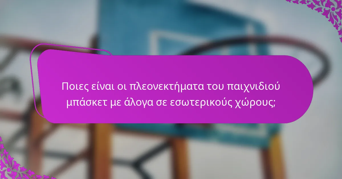 Ποιες είναι οι πλεονεκτήματα του παιχνιδιού μπάσκετ με άλογα σε εσωτερικούς χώρους;