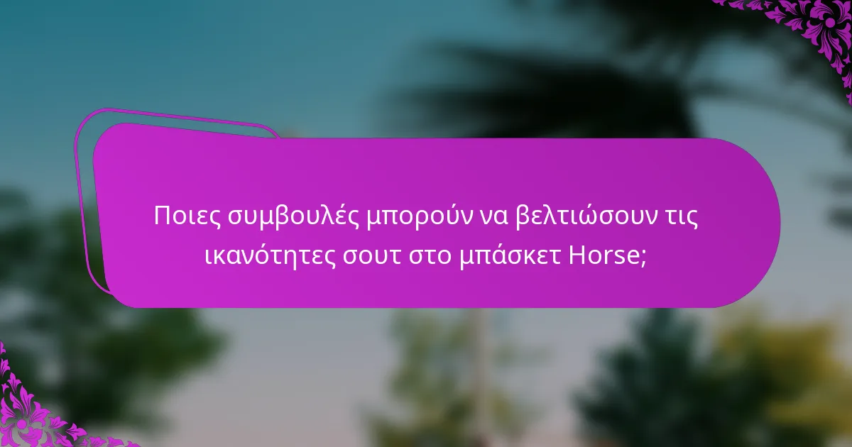 Ποιες συμβουλές μπορούν να βελτιώσουν τις ικανότητες σουτ στο μπάσκετ Horse;