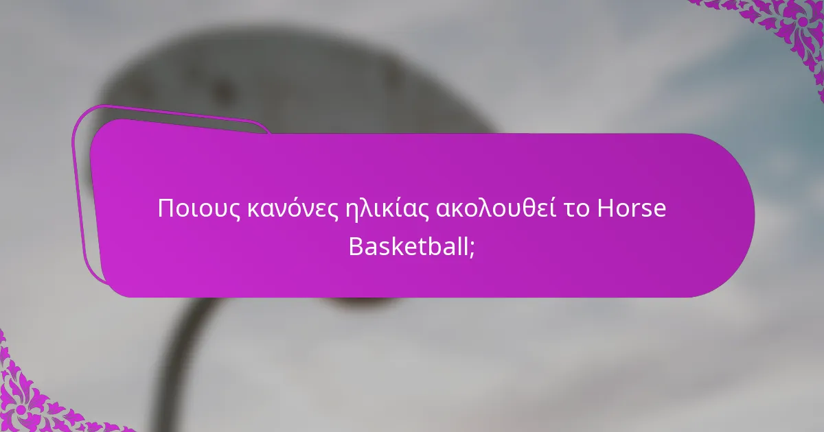 Ποιους κανόνες ηλικίας ακολουθεί το Horse Basketball;