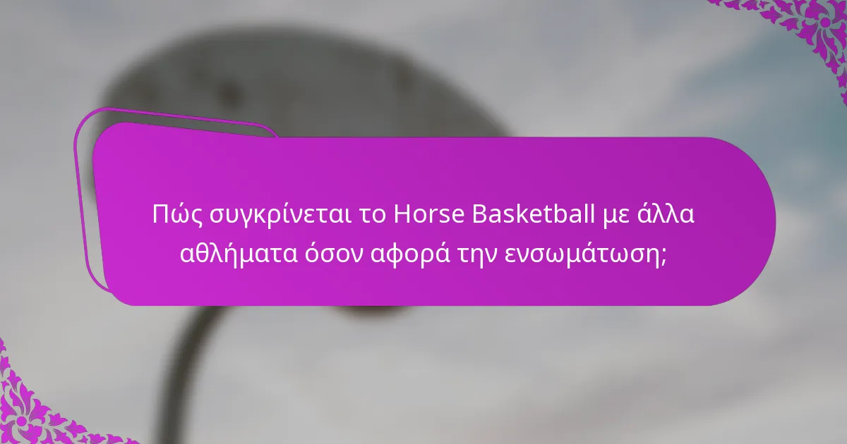 Πώς συγκρίνεται το Horse Basketball με άλλα αθλήματα όσον αφορά την ενσωμάτωση;