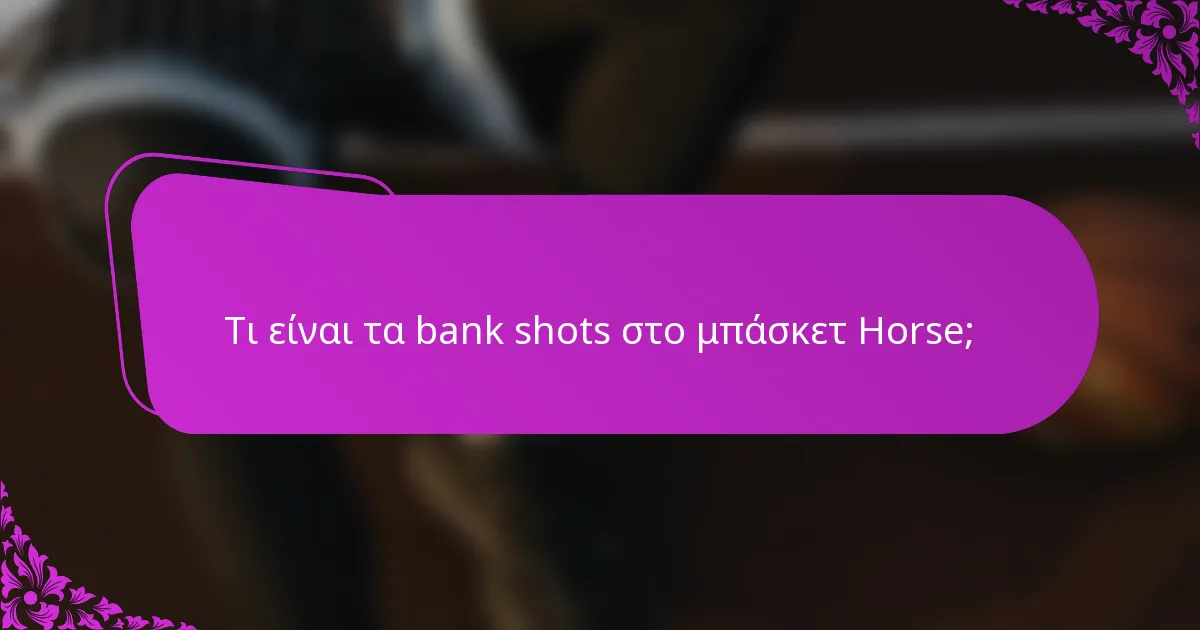 Τι είναι τα bank shots στο μπάσκετ Horse;